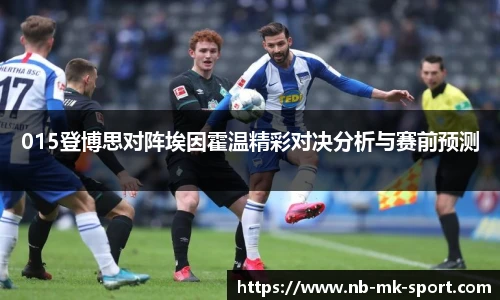015登博思对阵埃因霍温精彩对决分析与赛前预测
