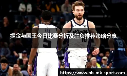 掘金与国王今日比赛分析及胜负推荐策略分享