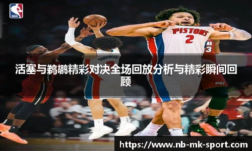 活塞与鹈鹕精彩对决全场回放分析与精彩瞬间回顾