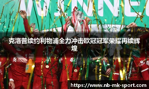 克洛普续约利物浦全力冲击欧冠冠军荣耀再续辉煌